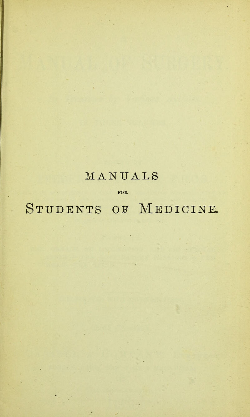 MANUALS FOR Students of Medicine.