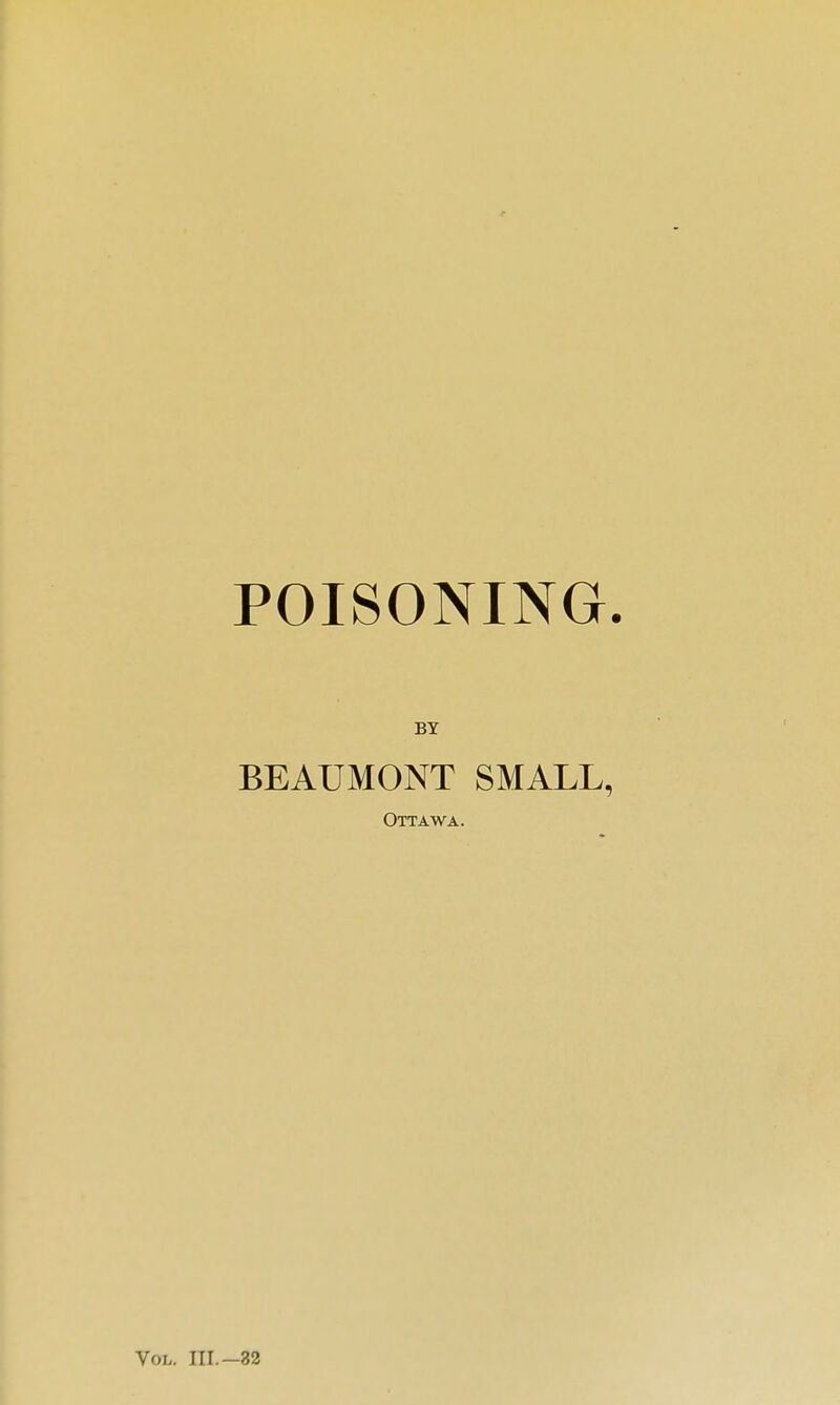 POISONING. BY BEAUMONT SMALL, Ottawa. Vol. nr.-32