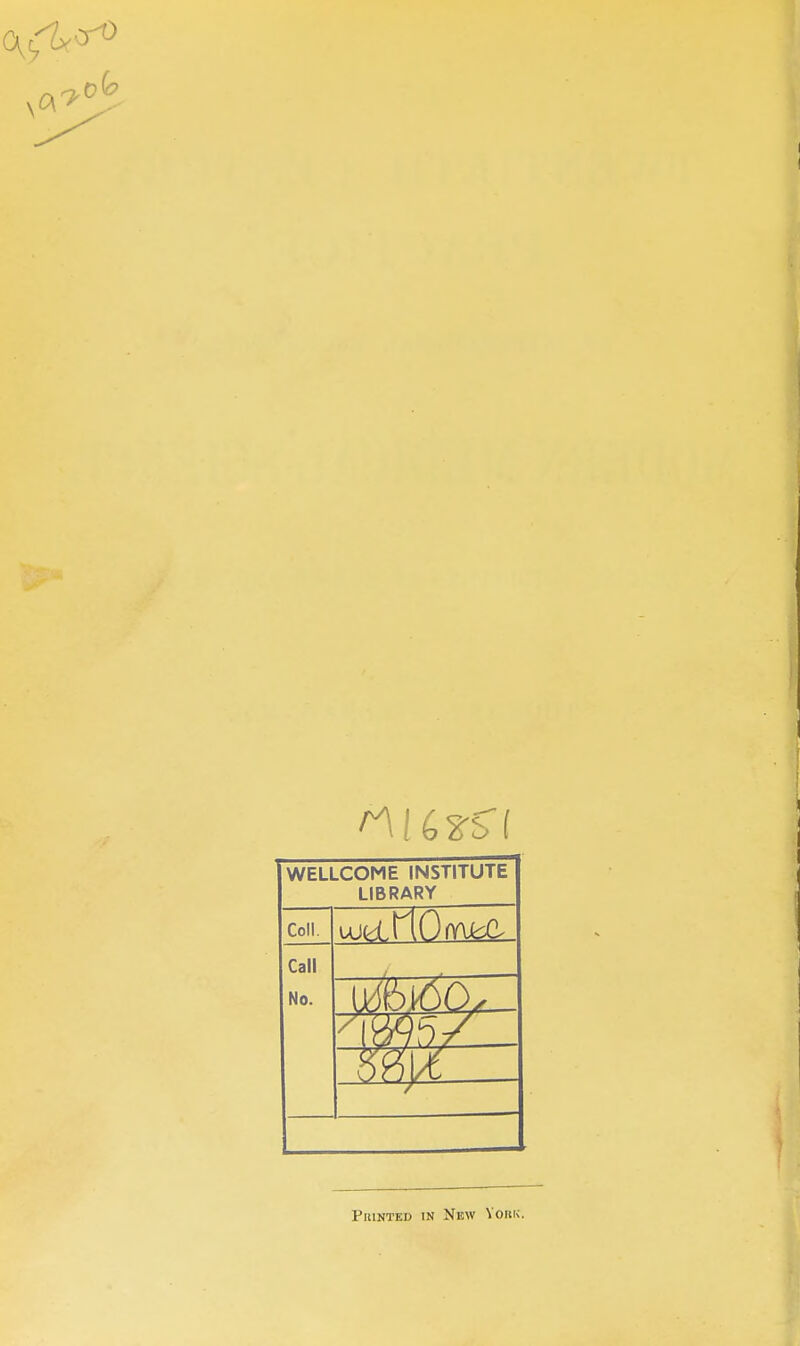 WELLCOME INSTITUTE LIBRARY Coll. Call No. Printed in New York.