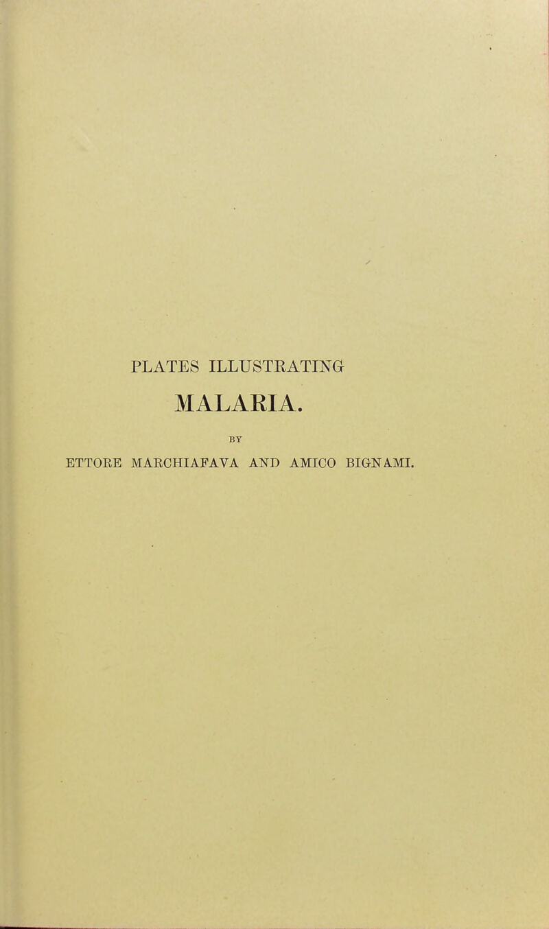 PLATES ILLUSTRATING MALARIA. BY ETTORE MARCHIAFAVA AND AMICO BIGNAMI.