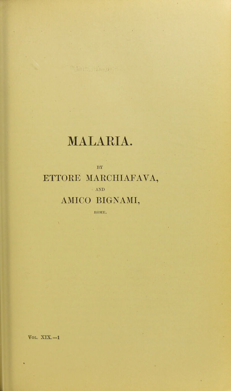 MALARIA. BY ETTORE MARCHIAFAVA, AND AMICO BIGNAMI, ROME. Vol. XIX.-1