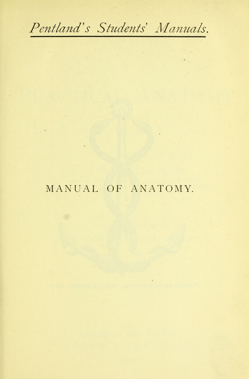 Pentland's Shtdents Mamtals, MANUAL OF ANATOMY.