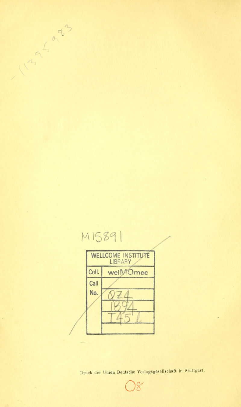 WELLCOME INSTITUTE LIBRARY / Coli. welf^Omec Call Mo. / . -4.5 l Druck der Union Deutsche Verlagsgesellschaft in Stuttgart.