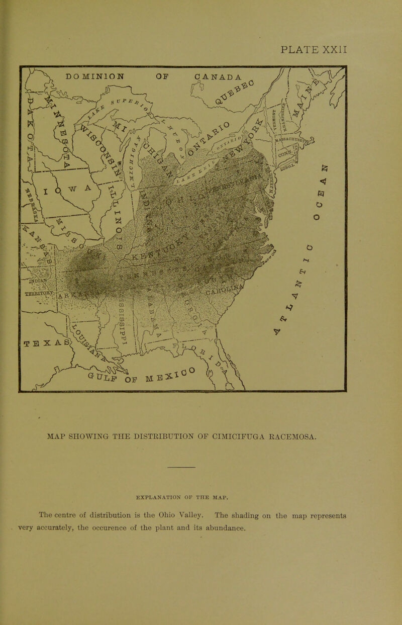MAP SHOWING THE DISTRIBUTION OF CIMICTFUGA RACEMOSA. EXPLANATION OP THE MAP. The centre of distribution is the Ohio Valley. The shading on the map represents very accurately, the occurence of the plant and its abundance.