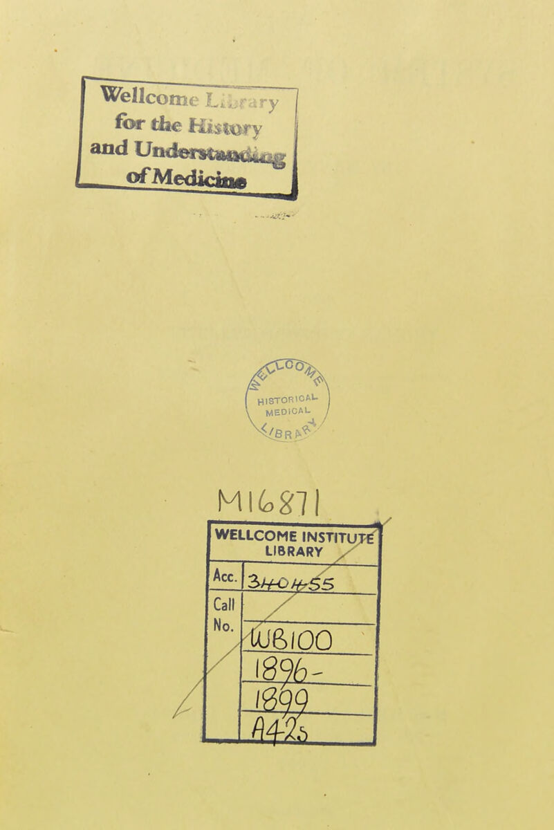Wellcome L. fa ry the Hisiory and Un of Me^ifin0 WELLCOME institute' LIBRARY X Acc. Call No.