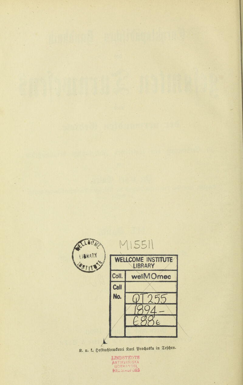 M15SII L WELLCOME INSTITUTE LIBRARY Coli. welMOmec Call No. .jrarjs. .Ja?4-- u. !. §of6u(t>btuderei Satt ^ßrodjaSta in Setzen. JJKDSTET)TS ANTIKVARISKA BOKMANDEL HtLoswur Jft3