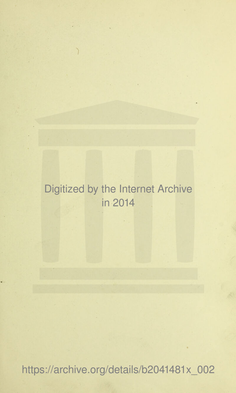 Digitized by the Internet Archive in 2014 https://archive.org/details/b2041481x_002