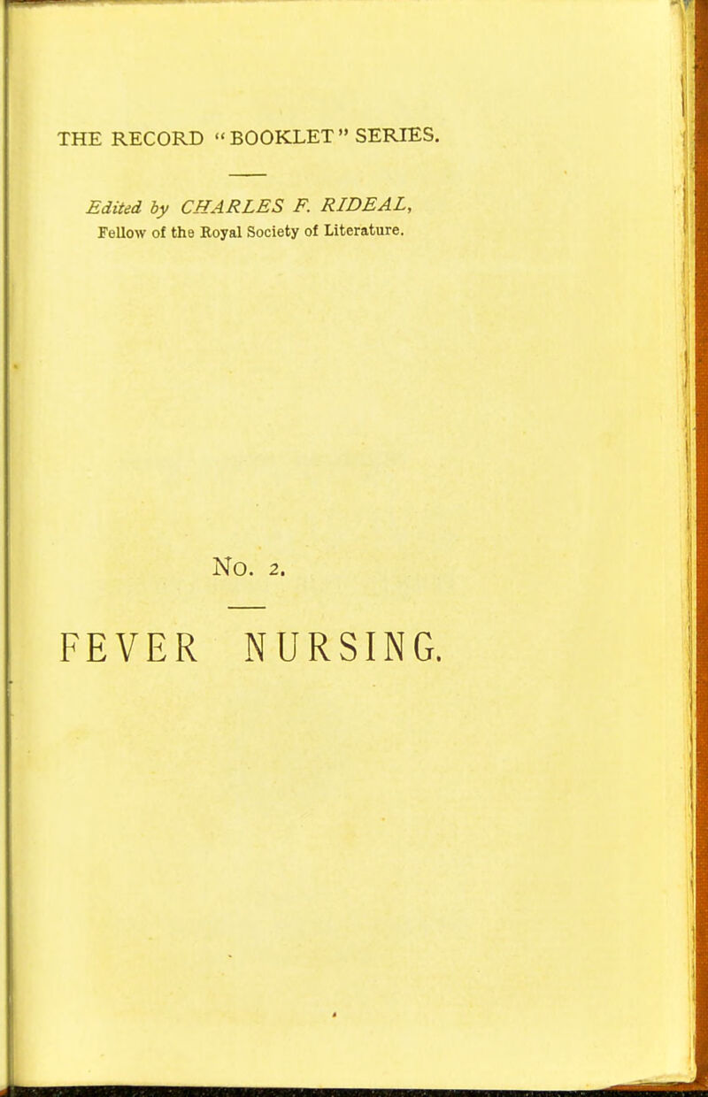 Edited by CHARLES F. RIDEAL, Fellow of the Boyal Society of Literature. No. 2. FEVER NURSING.