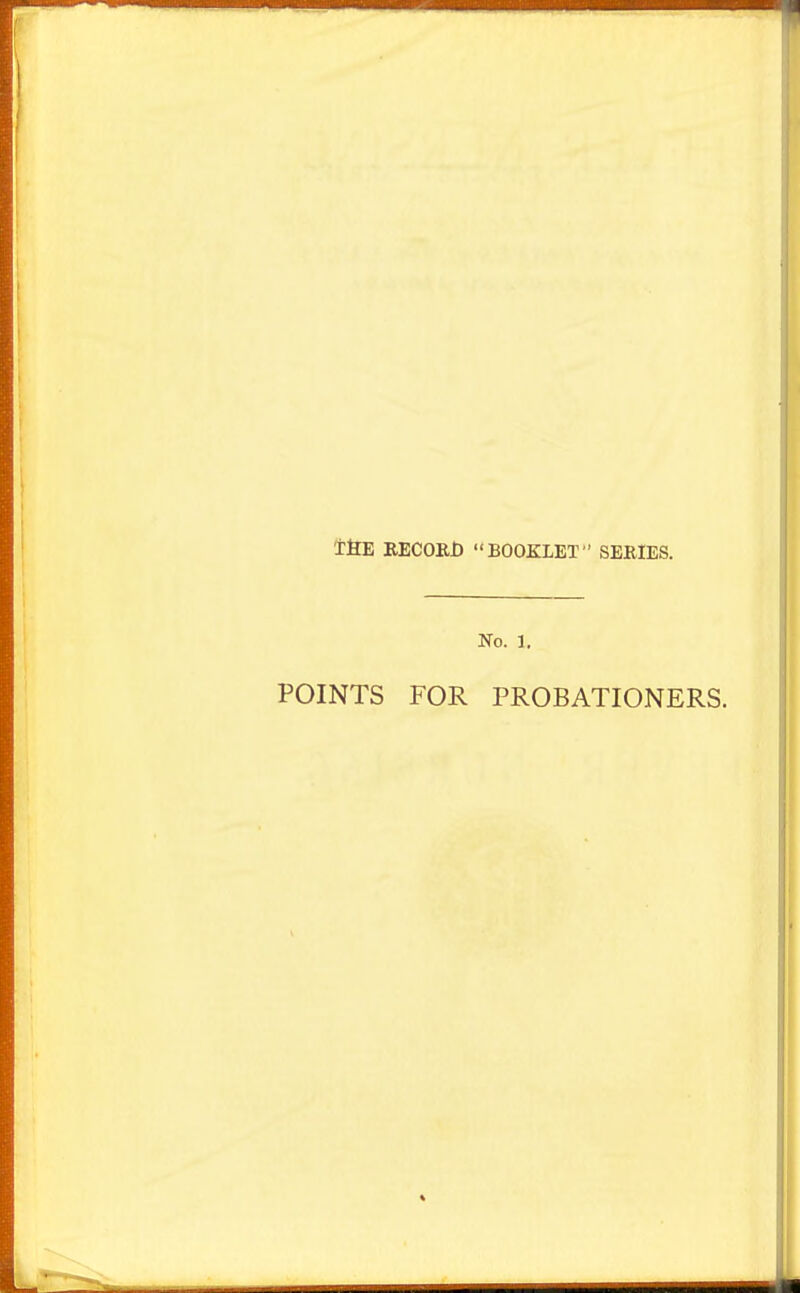 IfiE RECORD BOOKLET SERIES. No. 1. POINTS FOR PROBATIONERS.