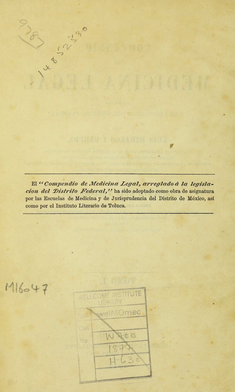 «1 ( V. \ / f El Compendio de Medici7ia Z,egal, arregladoá la legisla- ción del ^Distrito Federal/' ha sido adoptado como obra de asignatura por las Escuelas de Medicina y de Jurisprudencia del Distrito de México, así como por el Instituto Literario de Toluca.