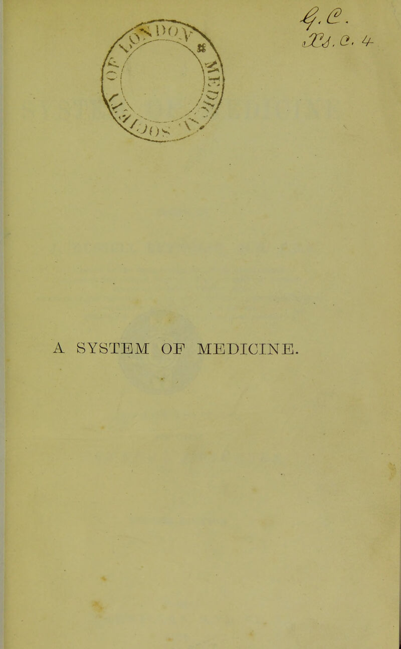 e. *■ \ A SYSTEM OE MEDICINE.