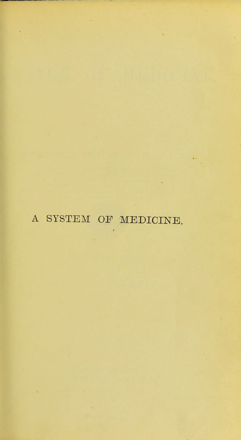 \ A SYSTEM OF MEDICINE.