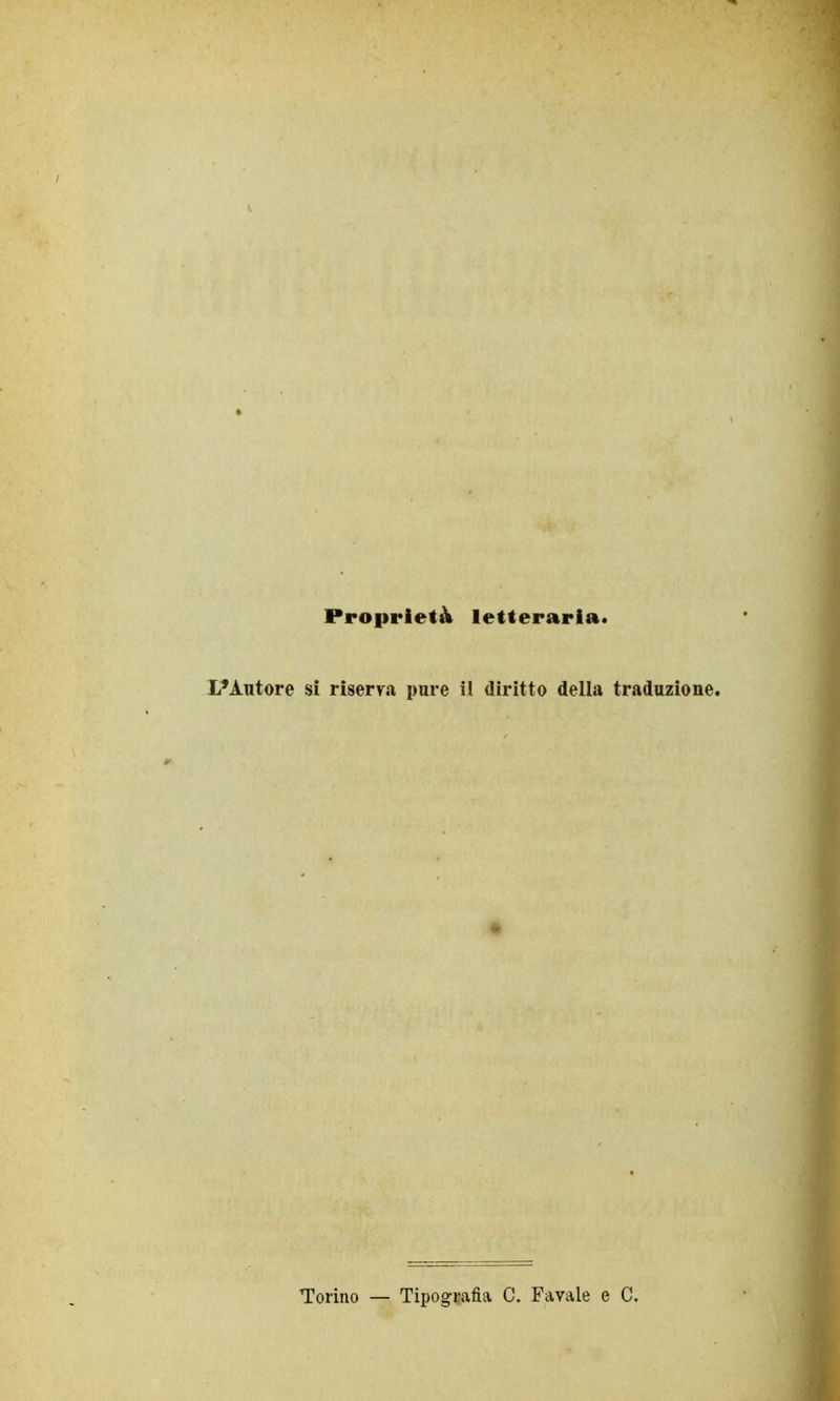 f Proprietà letteraria. L'Autore si riserva pure il diritto della traduzione. Torino — Tipografia C. Favale e C.