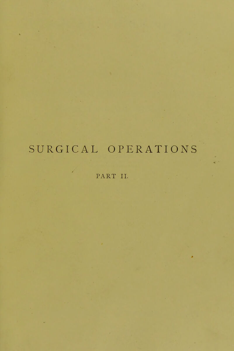 I SURGICAL OPERATIONS PART II. I I i i