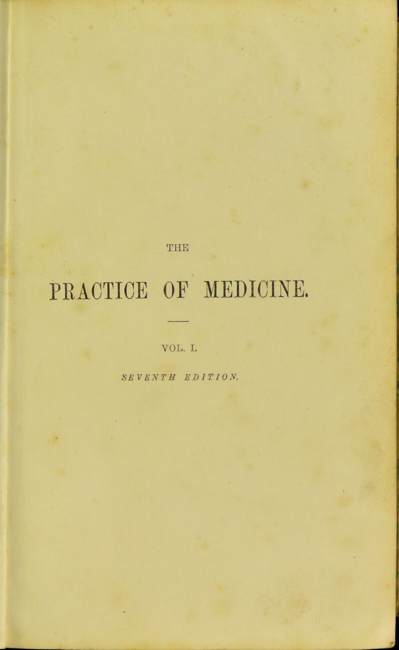 THE PRACTICE OF MEDICINE. YOL. 1. SEVENTH EDITION.