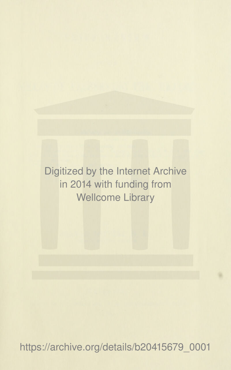 Digitized by the Internet Archive in 2014 with funding from Wellcome Library https://archive.org/details/b20415679_0001