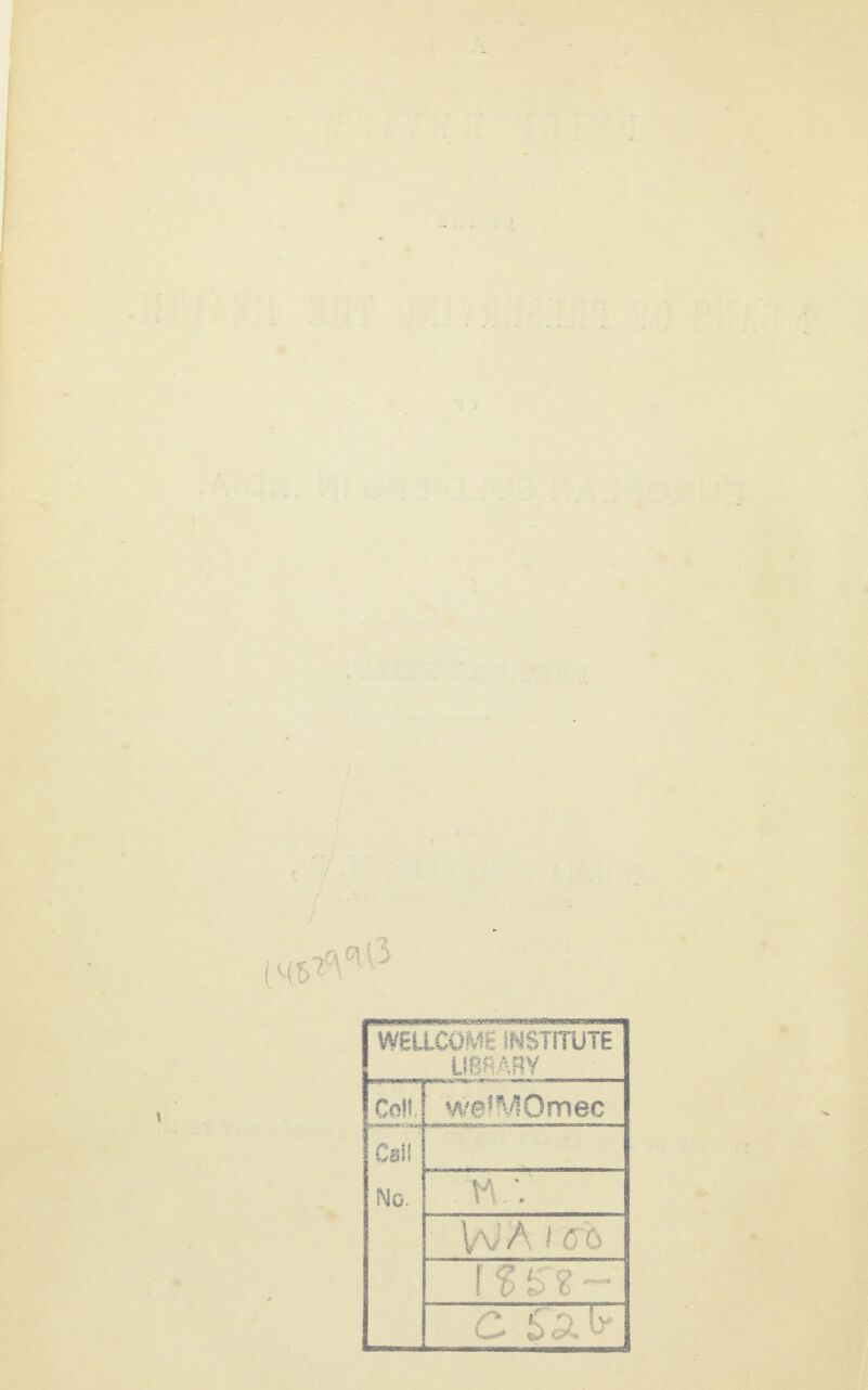 \ WELLCOME INSTITUTE LIBRARY Coll welMOmec CsS! No. V\\ WA / Ac f $ 5? • C S5>