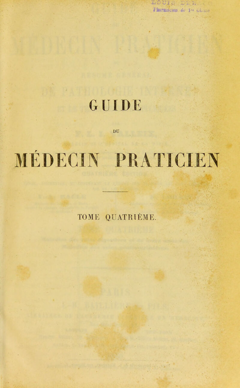 i'iianuiicieii (if ] GUIDE DU MÉDECIN PRATICIEN TOME QUATRIÈME.