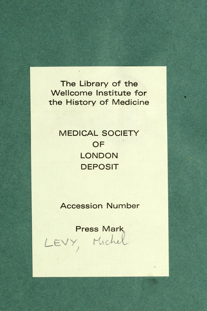 The Library of the Wellcome Institute for the History of Medicine MEDICAL SOCIETY OF LONDON DEPOSIT Accession Number Press Mark
