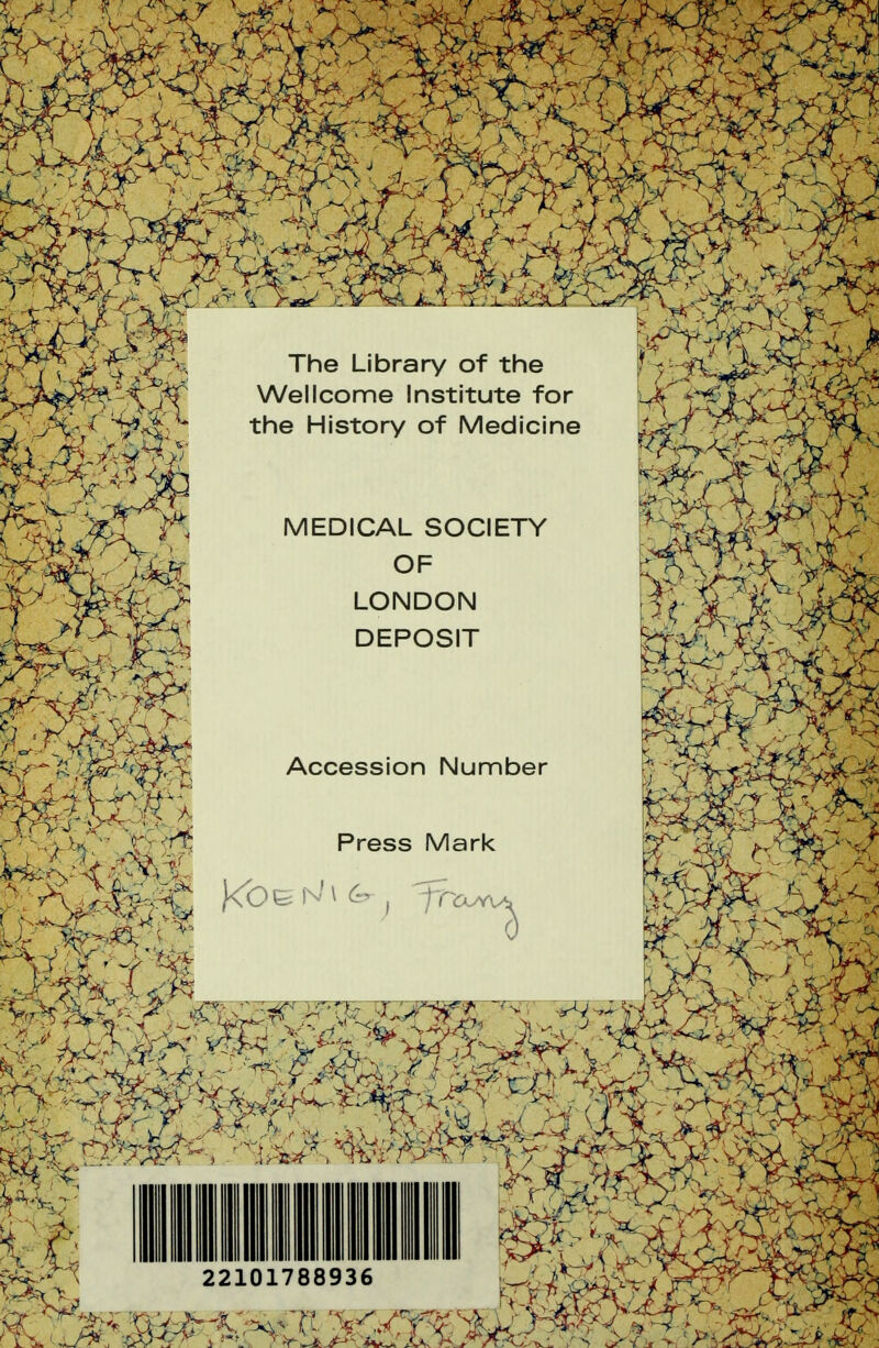 Hit The Library of the Wellcome Institute for the History of Medicine MEDICAL SOCIETY OF LONDON DEPOSIT Accession Number Press Mark 22101788936