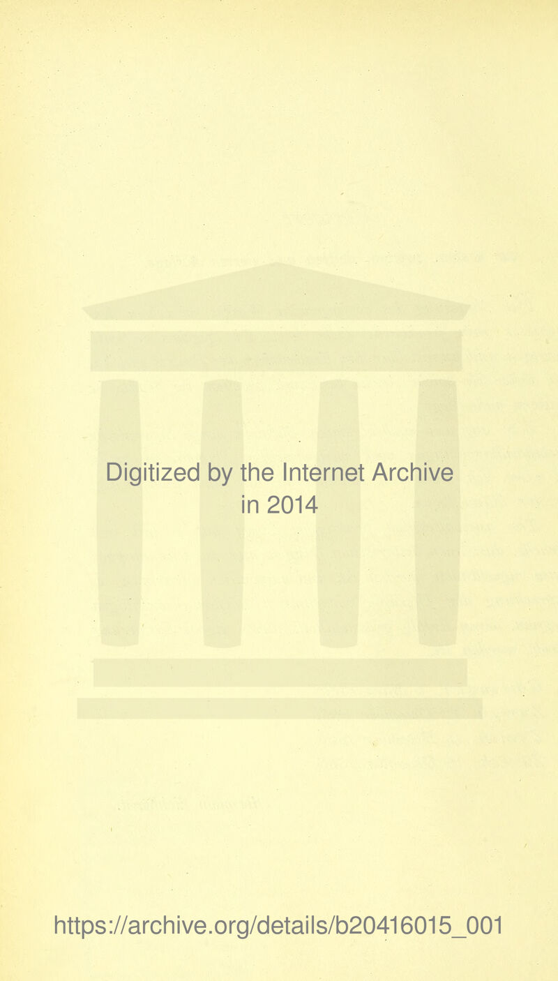 Digitized by the Internet Archive in 2014 https://archive.org/details/b20416015_001