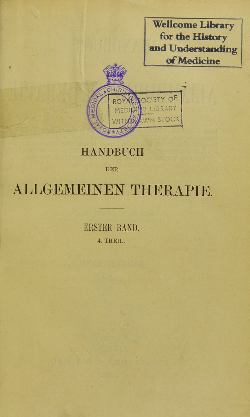 Wellcome Library for the History and Understanding ofMedicine HANDBUCH DER ALLGEMEINEN THERAPIE. ERSTER BAND. 4. THEIL.