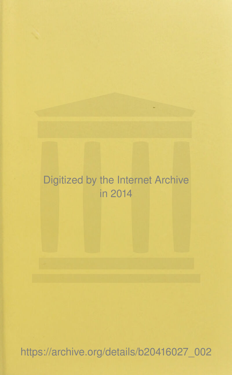 Digitized by the Internet Archive in 2014 https://archive.org/details/b20416027_002