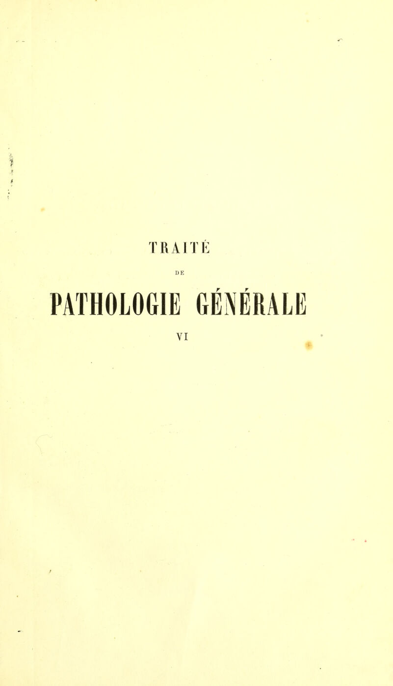 TRAITÉ DE PATHOLOGIE GÉNÉRALE VI I