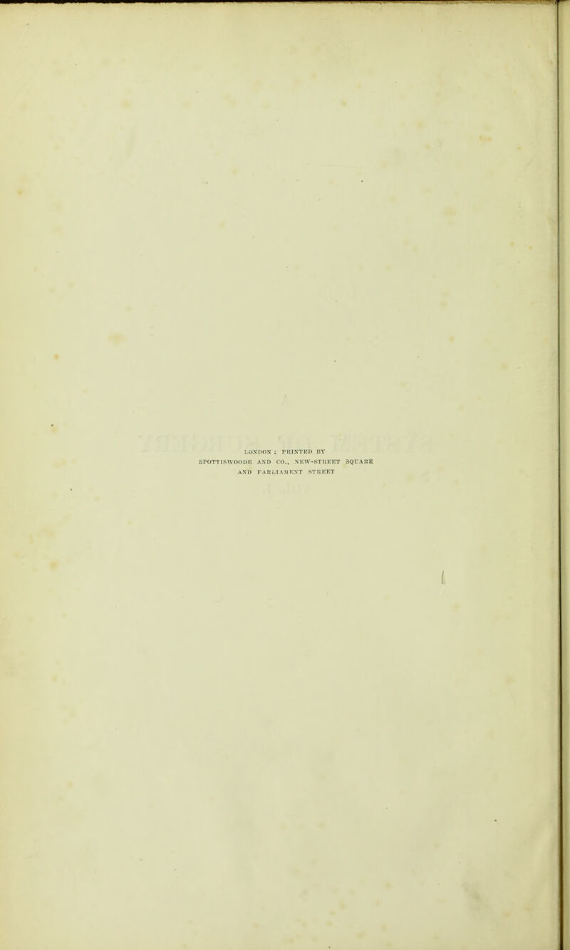LONDON I PRINTED BY STOTTIMVOmiE AND CO., NEW-STREET SQLARK AND PARLIAMENT STREET