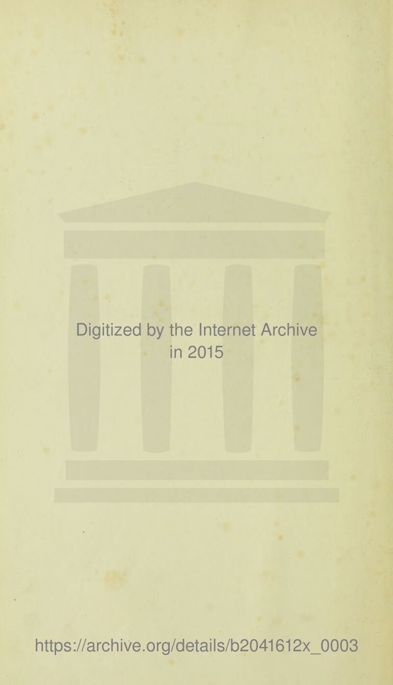 Digitized by the Internet Archive in 2015 https://archive.org/details/b2041612x_0003