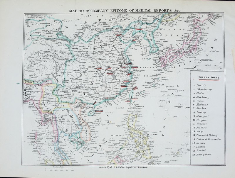MAP TO ACCOMPANY EPITOME OF MEDICAL REPORTS Sec. jBWr 3^r\ ' // ^rSfc-T* i 0j> ;C n t< v v ; V f ^Lj4 * V*„ 4hr Tfc* ^ ^'W /« ^(i..... . a « i»VS aSV - ri tchai 7? B.of Stroi Crn&u/j C.NovosW. IE '. WhiteR* B ! BivugktmlB. A N X&iUefyJfr^gj&r ty^^JjZg*!*. \ <*Agemmet 1 thaJLU. ; • QUil. 4i T AUxl<liror\ AW1, TtjaimxDdw mtiBo. \Sha, StUldi 4 gffefci^. f^y«»?^-| c/to(OTW CKoutvusoff B>, OltosirlM , jpNrv^-'™:. rUiisioo 47- Isl*' disc? 1166 :mrta-i V-' CT to^r-V VJ ill. 7*** 1-tchoU \ Chu yBatfiatu •3 yuan \Tonq-r, fSouttchcU W&awipoor ( S<3M cutibff ^i^W«w%:OSW JC AST E R N ^Tg-au-kiii . v - XSs™ 'm<3 GuizlafT o-sinULl-'a J f rrfOajwttle 'Vasotonin. \ YCTsdiitschiiaoff J 'South! .Isles Sylph Sod SEA TtmJutrti*' Cltopabv' OOiosima^ oHmhourJ. Sulphur^ °Rimaeh>wt -Crown, Tou-.-ha iSlong-kiiw Aote Ling-* ; Borodino I? 0 iisiwpssiisa KciidndcsL ? Rasa of thcGsi*'? narapooi %BetxlL of-fp'i'wa Basiee I? Praia*; Shi'dl ...y.^r^^..A : 4 Monm'euilil.j' Oraftml. J'oualasReef {\ R alraT au+ es ,1 s 1 a iid s T«n-t Bass V % Ia£fi^<nn }J&l*at C.Bajadores /■•nail 3'lakincori ■^SE^Sm^ nitons'!. Sh. Sc«ior«^. ^^.V ^4^^SUSMi» or, ,,rjss'<fi' ' /// /Vv /. ^^fl,'Vyft,^('j1'' ^ , ,.,Mv Dn<ia IFuun .r \ J''MiA r fiMwpai + ' \-J&„a — ^ Tat.jVndaman Slfsaviahlf, faJ. rliM'/'Jm' (4) Cur$'ii:obar 'TUimitjftu'ra* Sever* CTtacla PHILLPP1X15 ''^WV:'^j^^3SLAXDS PH r Tkeresc**- it , CubrUallt* S/ual Hunters R» \«pa Load ;.^\ fMTfV * \// / LnecmusSh*... : \ r***)S&& Si!' „diX? ^$°rm.ir}lamgiS If Jbmatr , , , \ '4»y '-.A ,c -%,V S» ^tamuoff / jXKi/wm, -^-^K Shi *W>T*9,,v, ■ vo * • umiu • tkmaa- *Myarwle fni'/Hcs i&iEcMetyJ- TREATY PORTS 1 TLerutsirv Z Jtfe wchwcurvg 3 Ch&foo 4 Chjitvhiourhg 5 JfeA-w, 6 KvukuiTLg 7 IfanJcow 8 Icharu/ 10 Nirvgp o 11 Wenxyhow 12 Foochxnv 14 TcaroSLii, &JTelLcrvg 15 TcLhow & TcuCwarvfoo 16 Swatow 17 Ccunto7i 18 PaJihai 19 Kiitsrvg chow Ens/UshMiles MO ZOO ,i0O 400 James WyldL, 11 &12 Charvnx) Cross, LorvcLort.