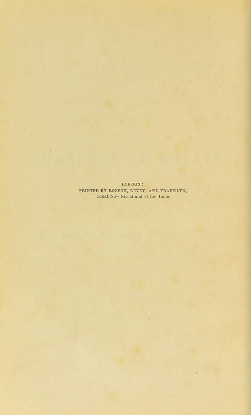 LONDON: PRINTED BY ROBSON, LEVEY, AND FRANKLYN, Great New Street and Fetter Lane.