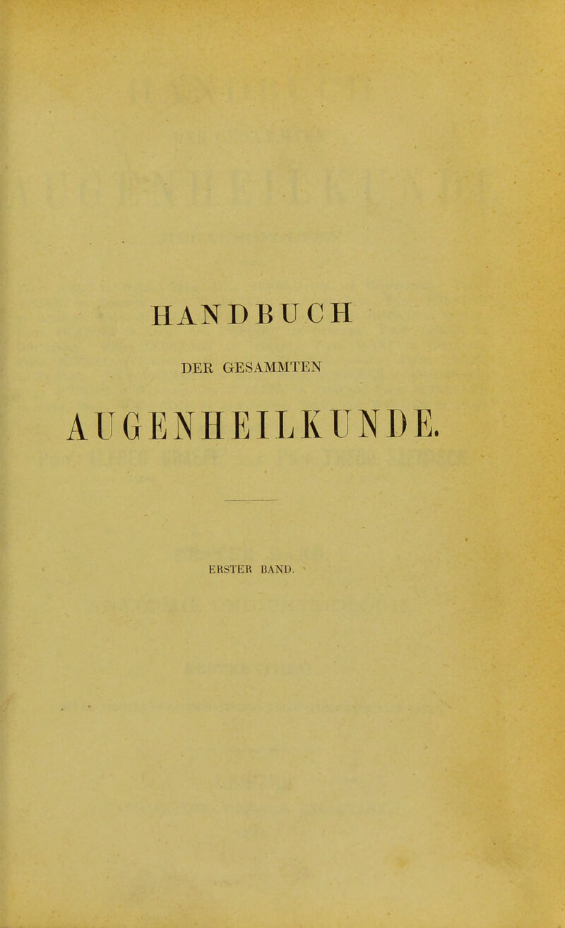 HANDBUCH DER GESAMMTEN AUGENHEILKUNDE. ERSTER BAND.