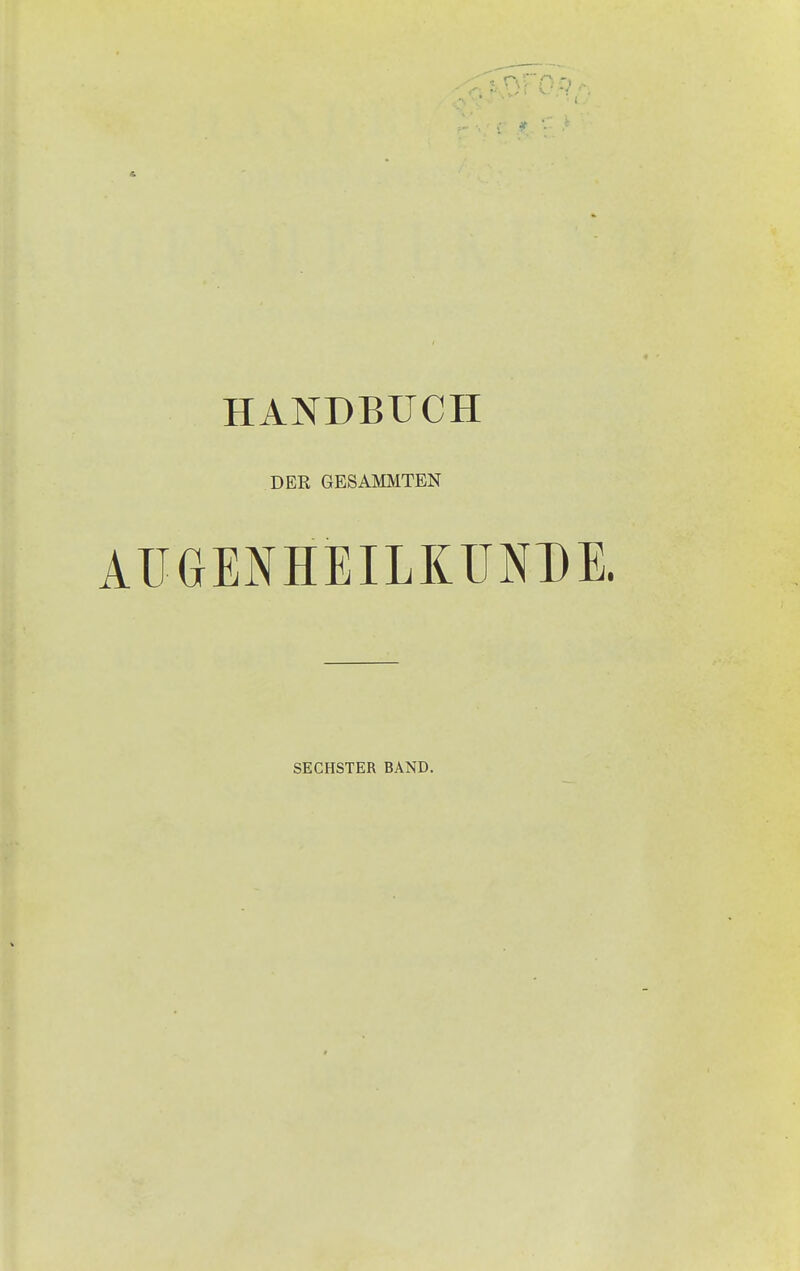 HANDBUCH DER GESAMMTEN AUGENHEILKUNDE. SECHSTER BAND.