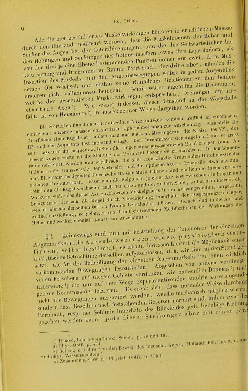 ö 1 • ton in prheblichein Maasse Alle die hie.' g-cWWe,.c„ ^^''^\^YtTil^^^^-^^^^ T' ,„„,.,ion des Muskels, mit eleu Aug , ° n^ijen Relationen zu den lieiaen s ren Ort «eehselt und wären eigentlich die Drehungen, e...te..te„ ..cetionen C^'^rA^:!«.». Ma„ stelle et„.c,.e.,, lo.se.d— Obei-näclie einer Kugel aar, uiu ner Durchmesser der K-ugei ucii SM .mcl desAequators fest ^--„^^ .^f| „ Hetjer unu ocuiv^» ^- - , , Ke„ Sind nun mit Peststell», der ^^^^l^lX seke^Betraehtuu« derselben -^^'^^J. bei jenen «irRlio. selJl die Art der Betheiligung der <= •<''°'\7°„,,^„ von andern verd.ensl- ,oä;mmenden Bewegungen 'ti^-'^luken« ™ Z vollen Forschern auf diesem Gebiete 'f°'''^,,„der Empirie zu erlangende H. » 01.-') die nur auf dem Wege ' ™ normaler Weise durchau. enaue Kenntniss der letzteren ^^^'^l,^ .neehanisch „«S«* « ^ichl alle Bewegungen »usgetuhrt weiden, ^.^^^ .„j^,„ , de ndern dass dieselben -,''\'-^';°rB Iw^^ jede beliebige Riehlnn: Hornbaut, resp. der Sehlmie inn rha 1 ^ « , „„e,. mit einer gan gegeben werden kann, jede diese. Me ^H».;«, Ldne von, Wnoc. Sei«... P-  '■»■' ,„„