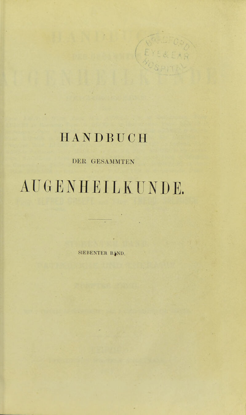 HANDBUCH DER GESAMMTEN AUGENHEILKUNDE. SIEBENTER B^ND.