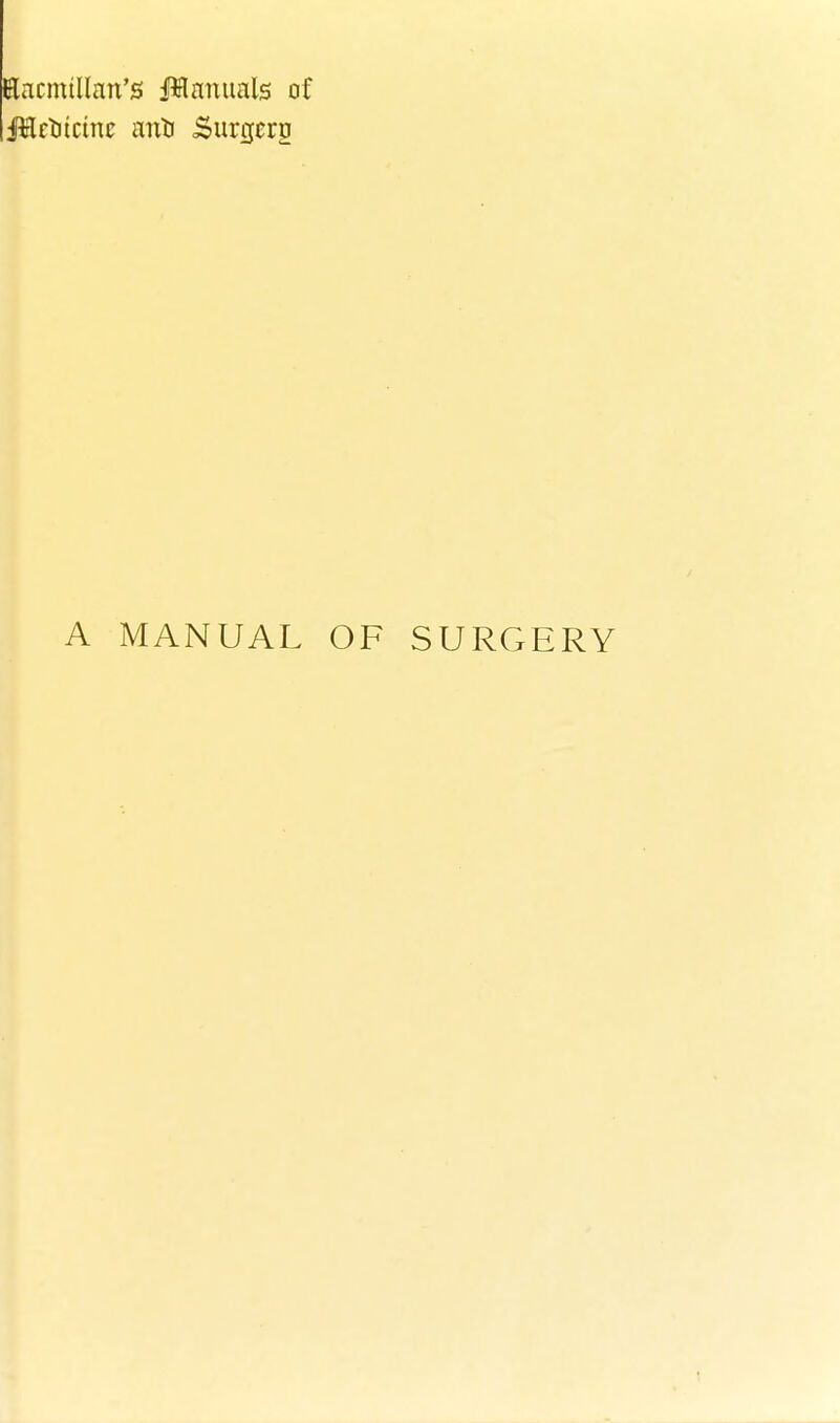 Kncmillan's Jlnniials of A MANUAL OF SURGERY