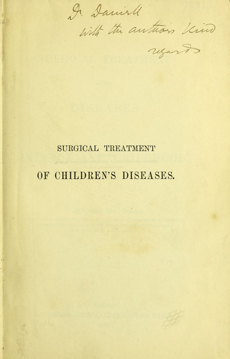 SURGICAL TREATMENT OF CHILDREN'S DISEASES.