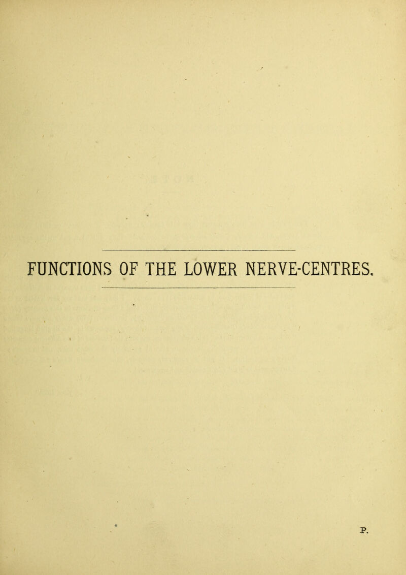 FUNCTIONS OF THE LOWER NERVE-CENTRES. P.