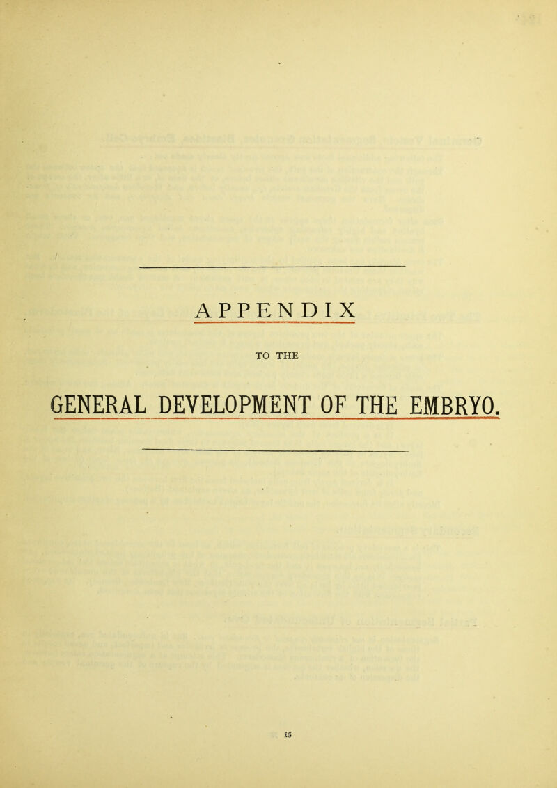 APPENDIX TO THE GENERAL DEVELOPMENT OF THE EMBRYO, S3