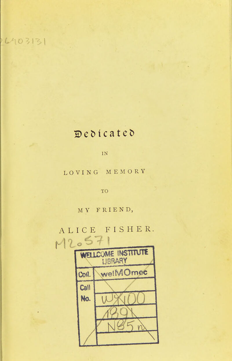 De^tcate^ IN LOVING MEMORY TO MY FRIEND, ALICE FISHER. IJSRARY Coil \weiMOmoc Call No. / ^^^^.