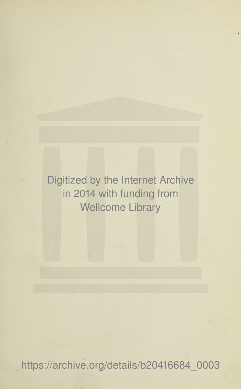 Digitized by the Internet Archive in 2014 with funding from Wellcome Library https://archive.org/details/b20416684_0003