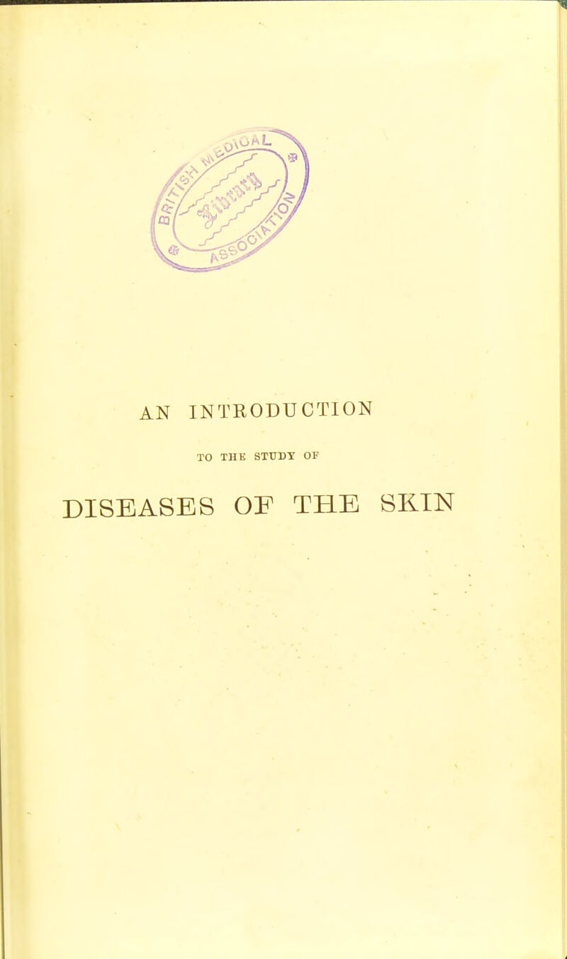 AN INTRODUCTION TO THE STUDY OF DISEASES OF THE SKIN