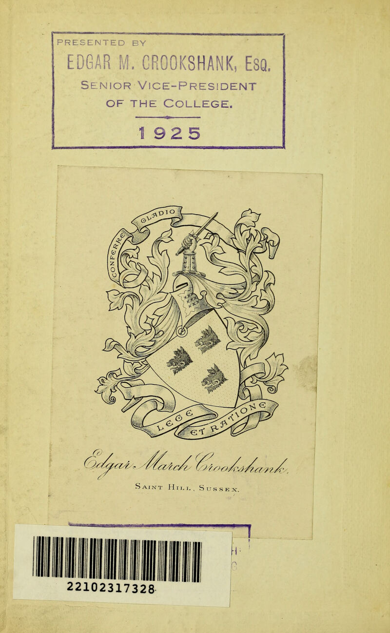 PRESENTED BY EDGAR M. CR00K8HANK, ESQ. Senior Vice-President OF THE College. 192 5 Sa/nt Htll , Sussex.