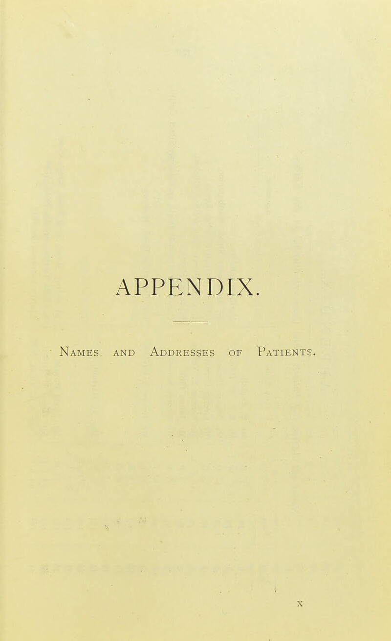 APPENDIX. Names and Addresses of Patients. X