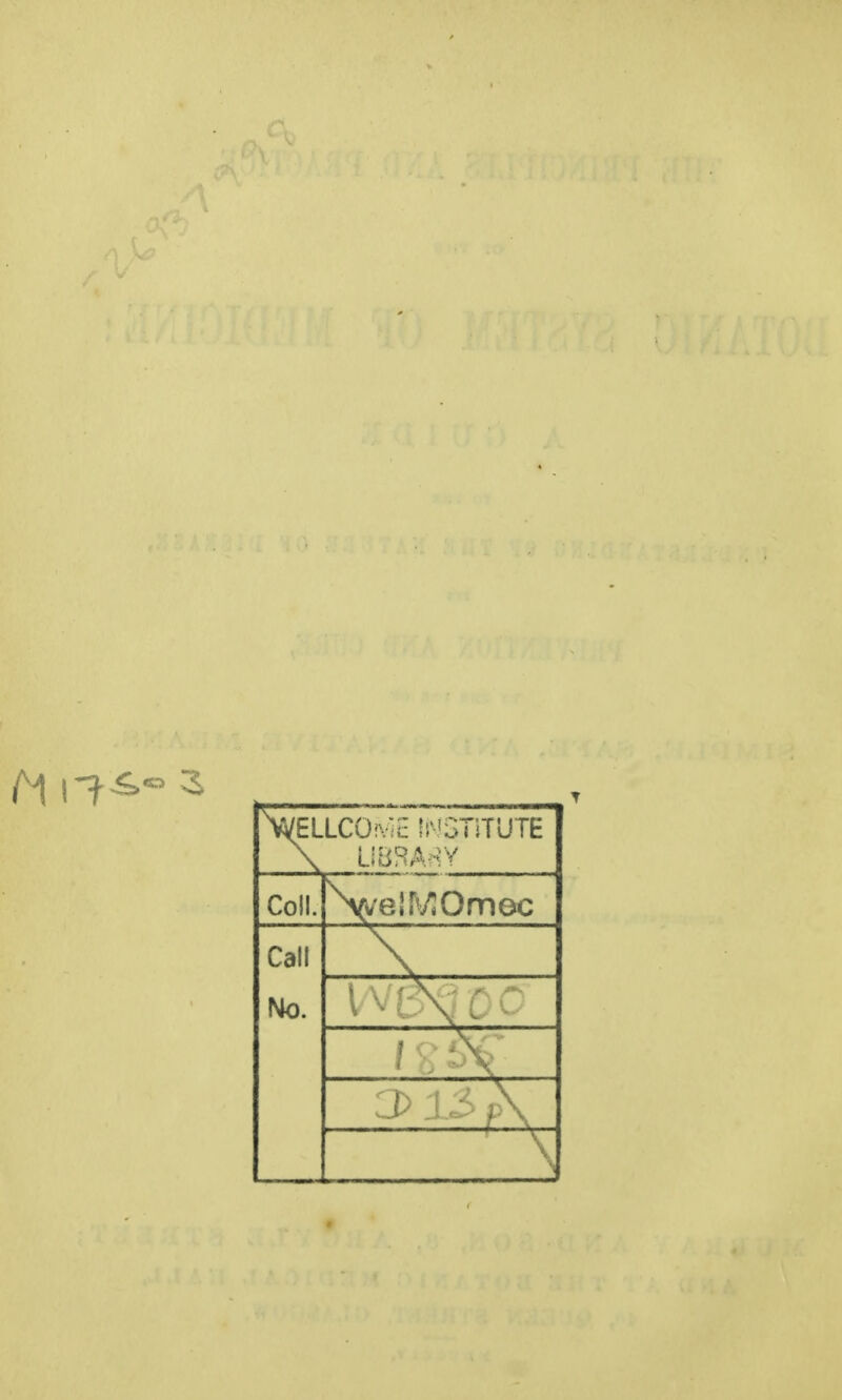 \VELLCOiviE INSTITUTE \ LIBRARY Coll. \;e!^Omec Call No. / \ j ■ ,\ \