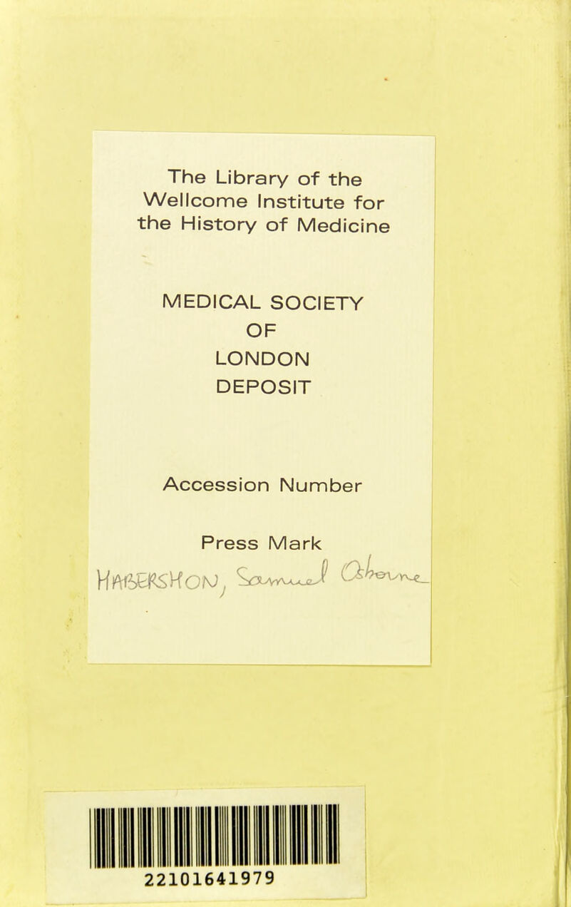 The Library of the Wellcome Institute for the History of Medicine MEDICAL SOCIETY OF LONDON DEPOSIT Accession Number Press Mark