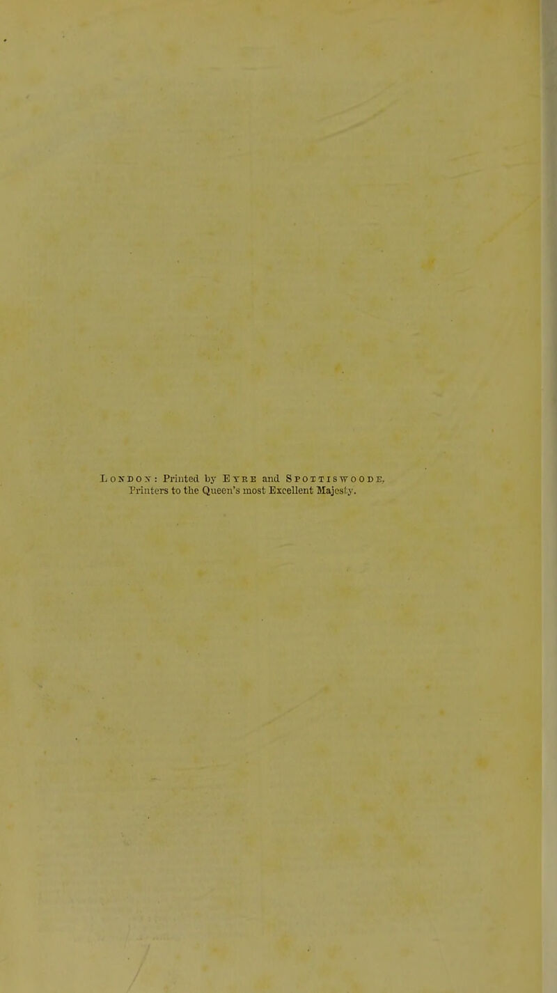 London: Printed by Eyre and Sfottiswoode.. Printers to the Queen's most Excellent Majesty.