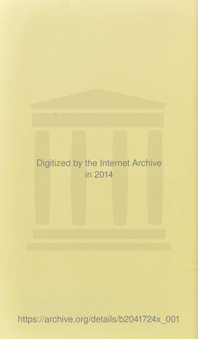 Digitized by the Internet Archive in 2014 https://archive.org/details/b2041724x_001