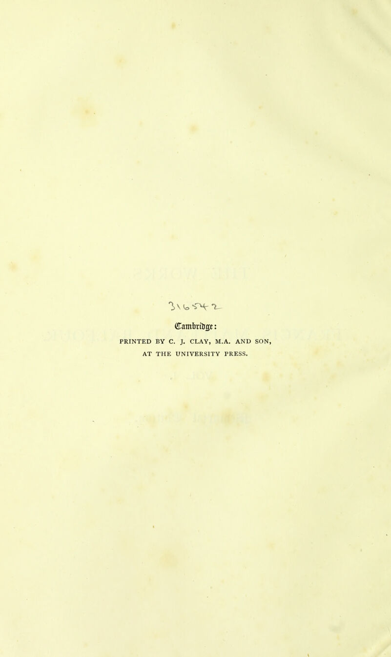 PRINTED BY C. J. CLAY, M.A. AND SON, AT THE UNIVERSITY PRESS.